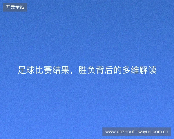 足球比赛结果,胜负背后的多维解读