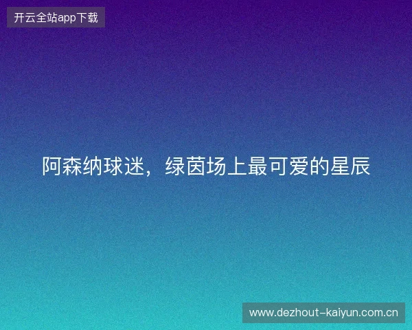 阿森纳球迷,绿茵场上最可爱的星辰